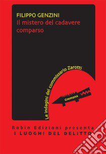 Il mistero del cadavere comparso. Le indagini del commissario Zarotti libro di Genzini Filippo