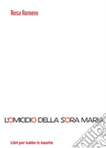 L'omicidio della Sora Maria libro di Romero Rosa