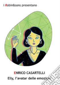 Elly, l'avatar delle emozioni libro di Casartelli Enrico