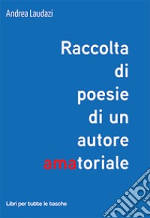 Raccolta di poesie di un autore amatoriale libro di Laudazi Andrea