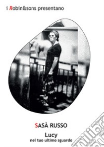 Lucy nel tuo ultimo sguardo libro di Russo Sasà