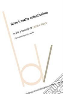 Rose fresche aulentissime. Con i testi originali a fronte libro di Ricci L. (cur.)