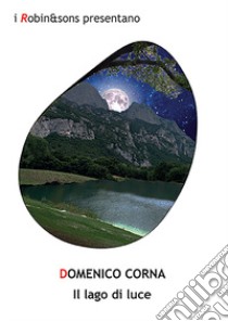 Il lago di luce libro di Corna Domenico