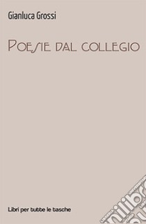 Poesie dal collegio libro di Grossi Gianluca; Torricelli A. (cur.)