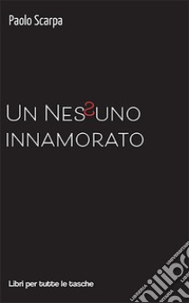 Un nessuno innamorato libro di Scarpa Paolo