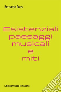 Esistenziali paesaggi musicali e miti libro di Rossi Bernardo