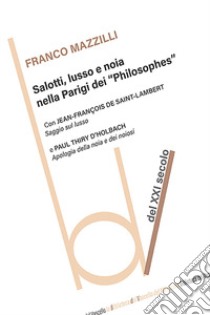 Salotti, lusso e noia nella Parigi dei «Philosophes» libro di Mazzilli Franco; De Saint-Lambert Jean Francois; Thity D'Holbach Paul