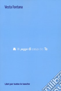 A un pezzo di cielo da te libro di Fontana Vesta