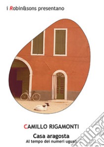 Casa aragosta. Al tempo dei numeri uguali libro di Rigamonti Camillo