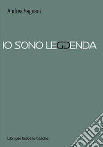 Io sono leggenda libro di Magnani Andrea