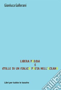 Libera poesia e stille di un italico poeta nell'oceano libro di Gallerani Gianluca