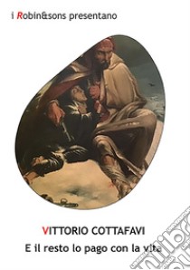 E il resto lo pago con la vita libro di Cottafavi Vittorio