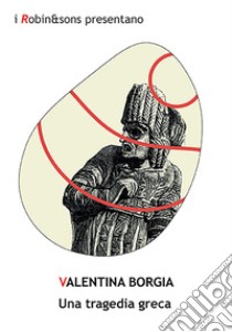 Una tragedia greca libro di Borgia Valentina