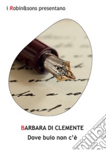 Dove buio non c'è libro di Di Clemente Barbara