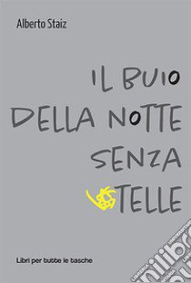 Il buio della notte senza stelle libro di Staiz Alberto