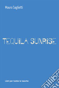 Tequila sunrise libro di Saglietti Mauro