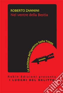 Nel ventre della bestia. Le inchieste dell'ispettrice Sasha Trieste libro di Zannini Roberto