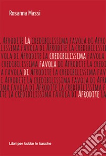 La credibilissima favola di Afrodite libro di Massi Rosanna