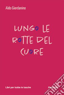 Lungo le rotte del cuore libro di Giordanino Aldo