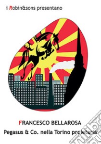 Pegasus & co. nella Torino proletaria libro di Bellarosa Francesco