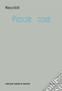 Piccole cose libro di Vichi Marco