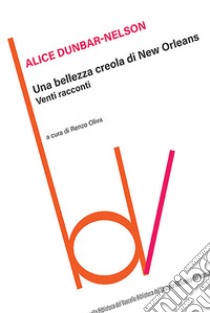 Una bellezza creola di New Orleans. Venti racconti libro di Dunbar-Nelson Alice; Oliva R. (cur.)