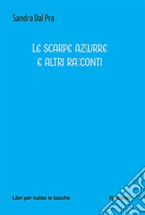 Le scarpe azzurre e altri racconti libro di Dal Pra Sandra