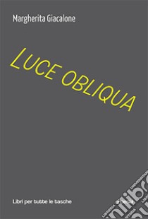 Luce obliqua libro di Giacalone Margherita