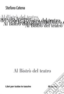 Al bistrò del teatro libro di Catena Stefano