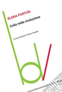 Celia nella rivoluzione libro di Fortun Elena; Pérez Vicente N. (cur.)