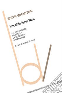 Vecchia New York: Falsa partenza-La zitella-La scintilla-Capodanno libro di Wharton Edith; Nardi A. B. (cur.)