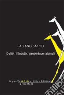 Delitti filosofici preterintenzionali libro di Bacciu Fabiano