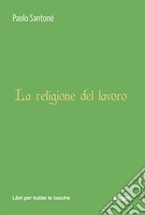 La religione del lavoro libro di Santoné Paolo