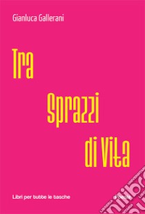 Tra sprazzi di vita libro di Gallerani Gianluca