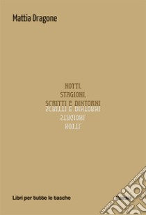 Notti, stagioni, scritti e dintorni libro di Dragone Mattia