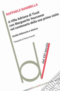 A Villa Adriana con Marguerite Yourcenar nel centenario della sua prima visita. Guida letteraria e storica libro di Mambella Raffaele