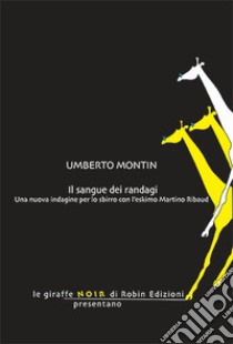 Il sangue dei randagi. Una nuova indagine per lo sbirro con l'eskimo Martino Ribaud libro di Montin Umberto