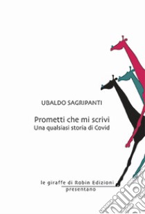 Prometti che mi scrivi. Una qualsiasi storia di Covid libro di Sagripanti Ubaldo