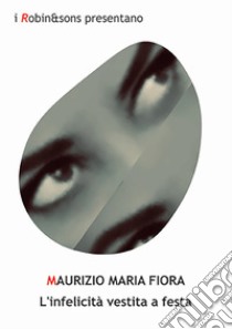 L'infelicità vestita a festa libro di Fiora Maurizio Maria