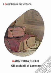 Gli occhiali di Lorenzo libro di Cucco Margherita