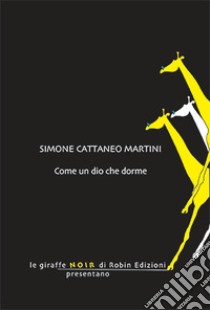 Come un dio che dorme libro di Cattaneo Martini Simone