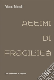 Attimi di fragilità libro di Talamelli Arianna