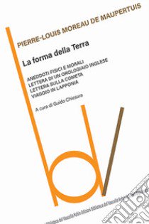 La forma della terra libro di Maupertuis Pierre-Louis M. de; Chiesura G. (cur.)