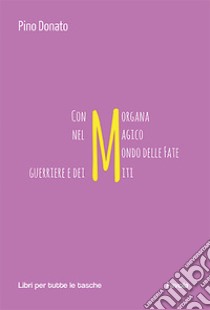 : Con Morgana nel magico mondo delle fate guerriere e dei miti libro di Donato Pino