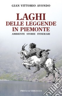 Laghi delle leggende in Piemonte. Ambiente storie itinerari libro di Avondo Gian Vittorio