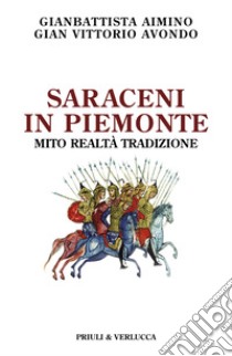 Saraceni in Piemonte. Mito, realtà, tradizione libro di Aimino Gianbattista; Avondo Gian Vittorio