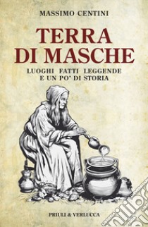 Terra di Masche. Luoghi, fatti, leggende e un po' di storia libro di Centini Massimo