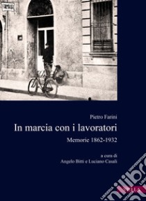 In marcia con i lavoratori. Memorie 1862-1932 libro di Farini Pietro; Bitti A. (cur.); Casali L. (cur.)