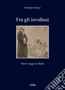 Fra gli invidiosi. Nuovi saggi su Dante libro di Sasso Gennaro