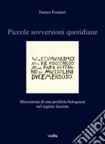 Piccole sovversioni quotidiane. Microstoria di una periferia bolognese nel regime fascista libro di Pontieri Enrico